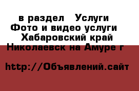  в раздел : Услуги » Фото и видео услуги . Хабаровский край,Николаевск-на-Амуре г.